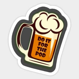 Do It For The Pod Beer 2 Sticker